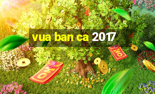 vua ban ca 2017