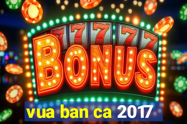 vua ban ca 2017