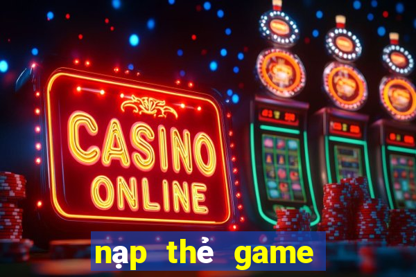 nạp thẻ game nổ hũ