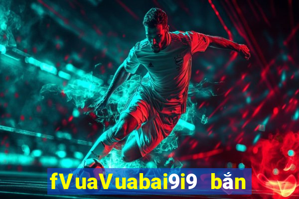 fVuaVuabai9i9 bắn trứng việt nam 28Fun88