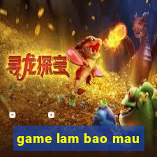 game lam bao mau