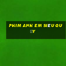 phim anh em siêu quậy