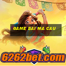 game bai ma cau