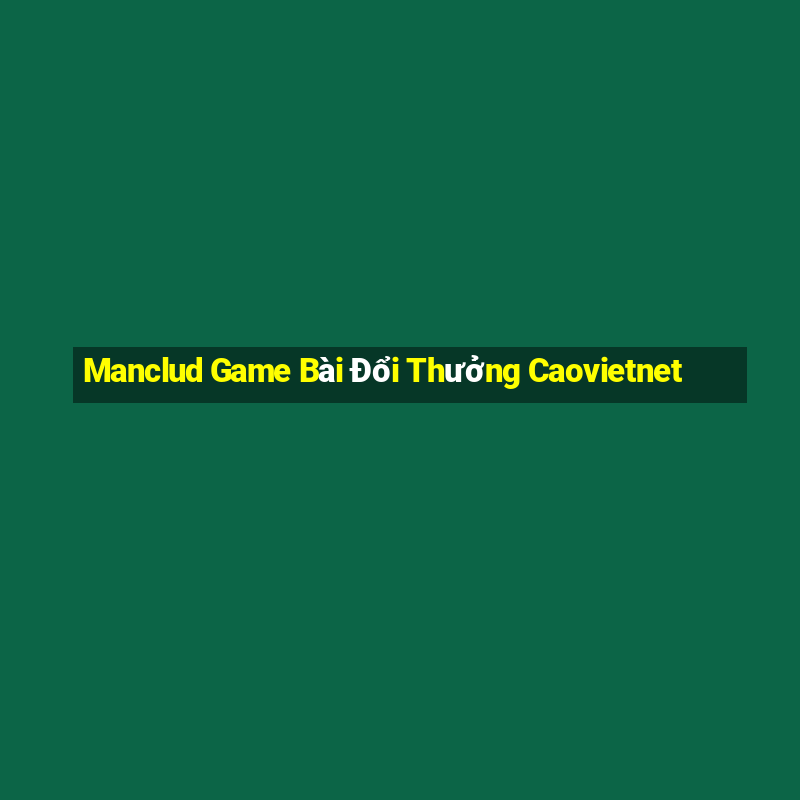 Manclud Game Bài Đổi Thưởng Caovietnet