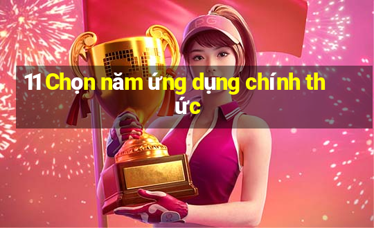 11 Chọn năm ứng dụng chính thức