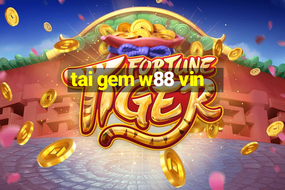 tai gem w88 vin