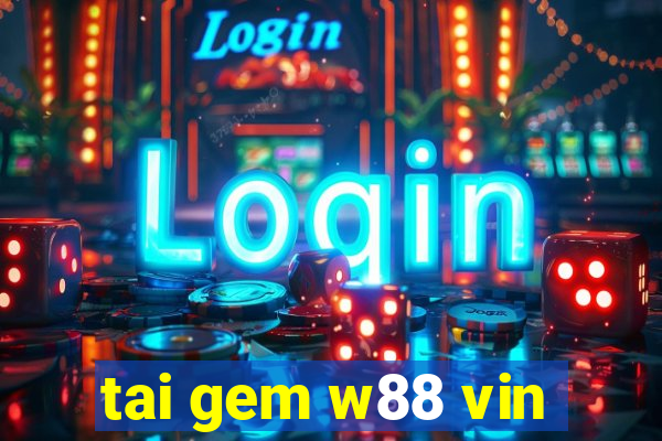 tai gem w88 vin