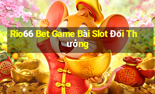 Rio66 Bet Game Bài Slot Đổi Thưởng