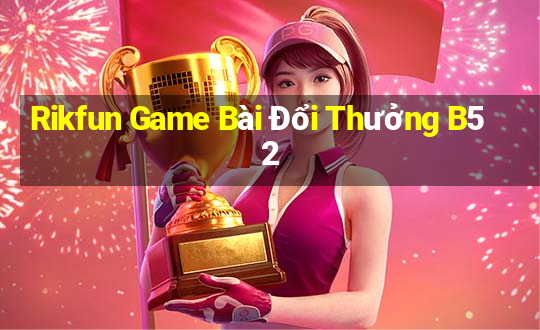 Rikfun Game Bài Đổi Thưởng B52