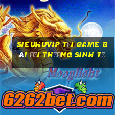 Sieuhuvip Tại Game Bài Đổi Thưởng Sinh Tử