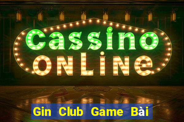 Gin Club Game Bài Đổi Thưởng