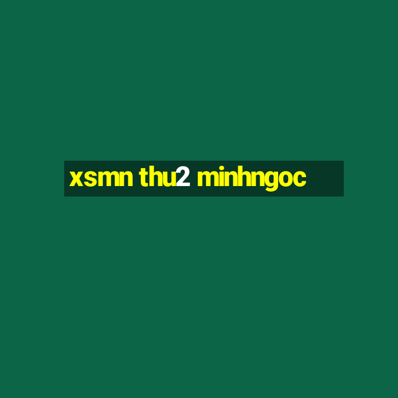 xsmn thu2 minhngoc