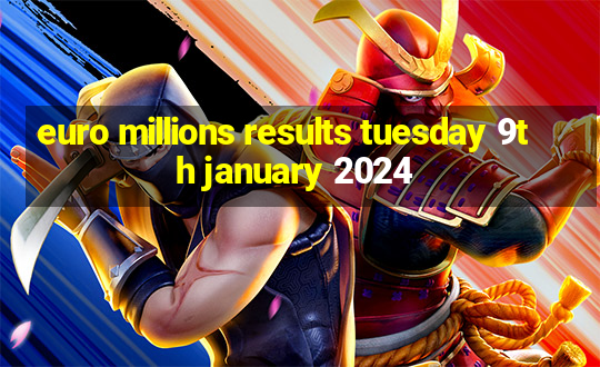 euro millions results tuesday 9th january 2024