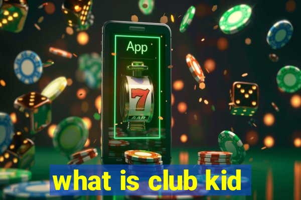 what is club kid