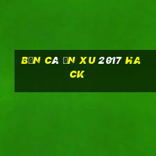 bắn cá ăn xu 2017 hack