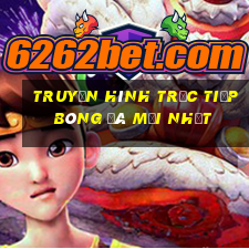 Truyền hình trực tiếp bóng đá mới nhất