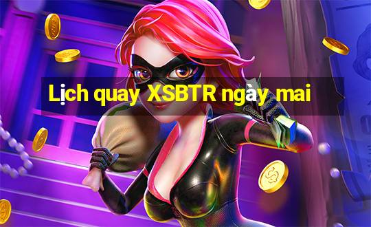 Lịch quay XSBTR ngày mai