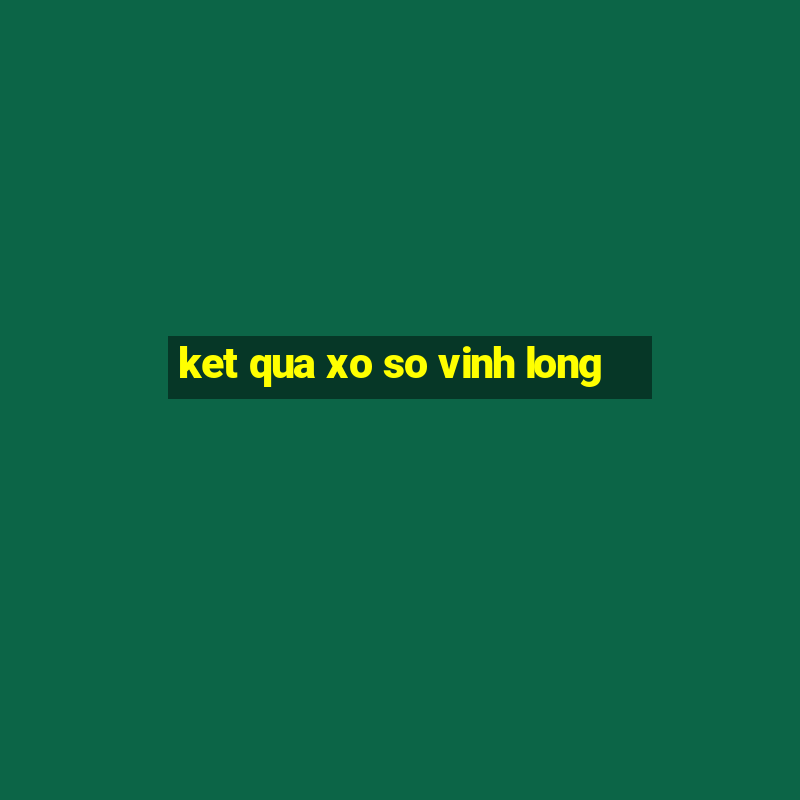 ket qua xo so vinh long