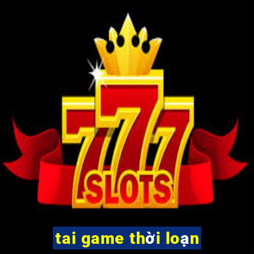 tai game thời loạn