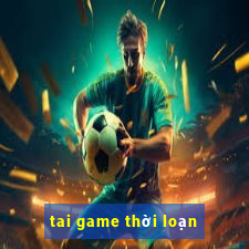 tai game thời loạn