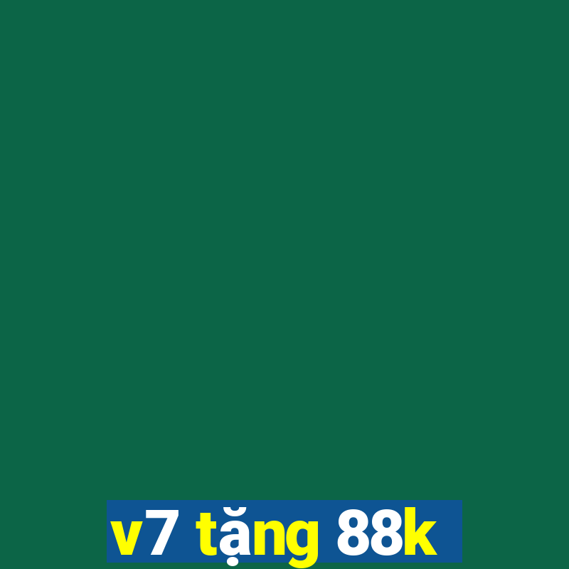 v7 tặng 88k