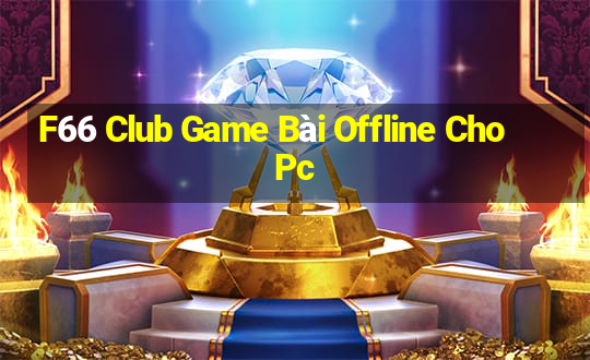 F66 Club Game Bài Offline Cho Pc