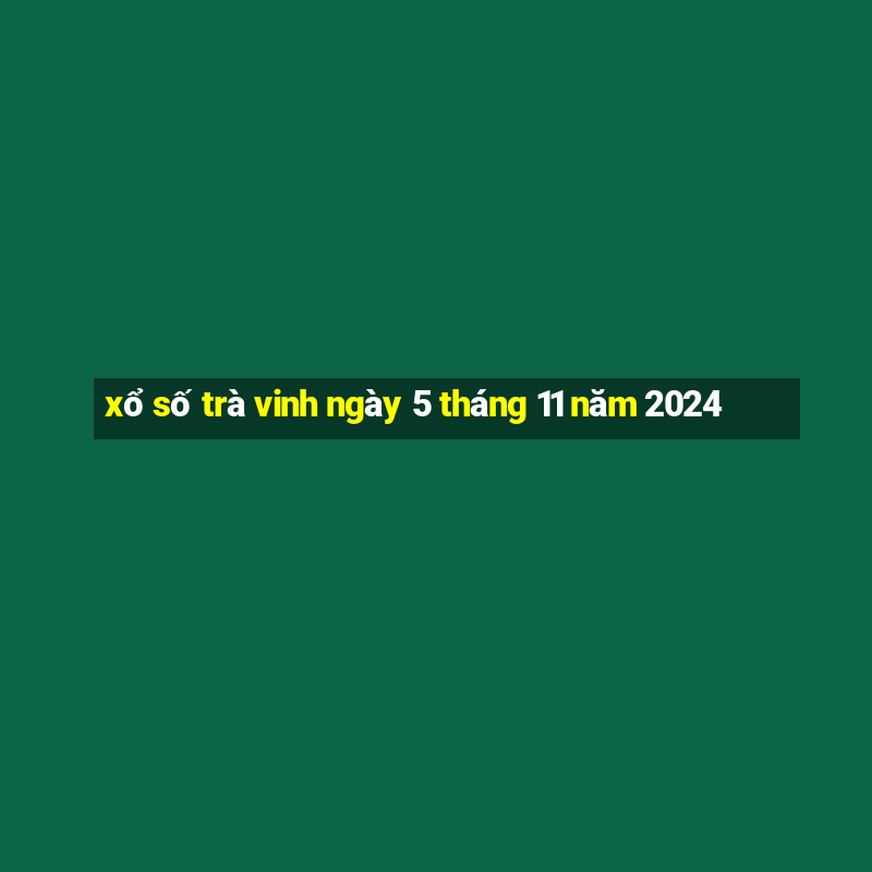 xổ số trà vinh ngày 5 tháng 11 năm 2024