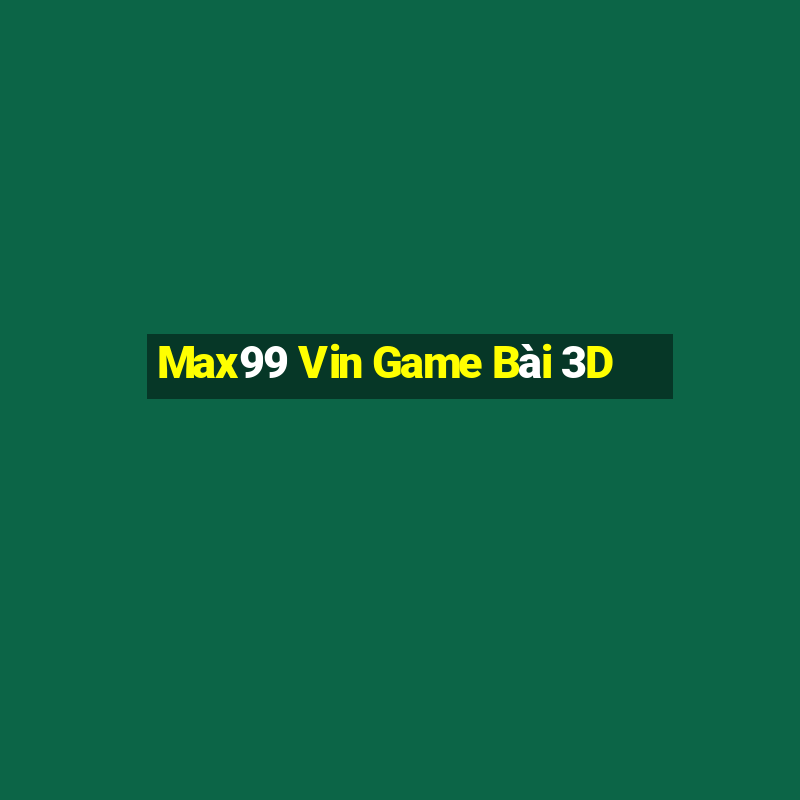 Max99 Vin Game Bài 3D