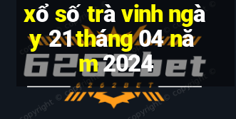 xổ số trà vinh ngày 21 tháng 04 năm 2024