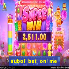 suboi bet on me lời bài hát