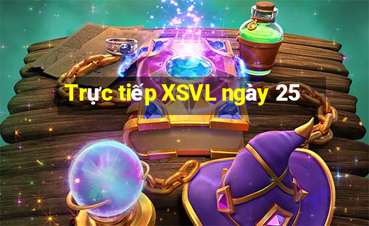 Trực tiếp XSVL ngày 25