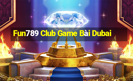 Fun789 Club Game Bài Dubai