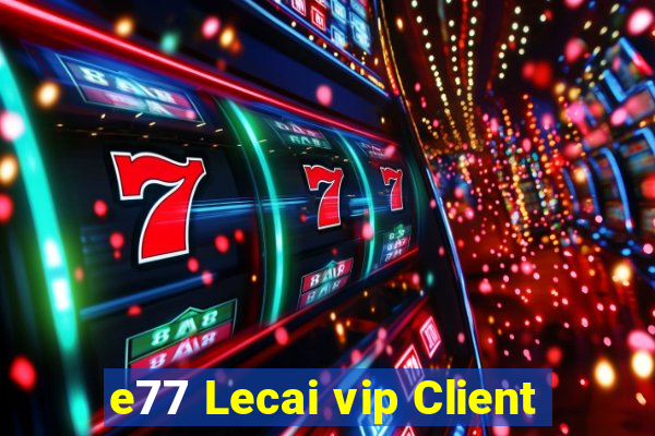 e77 Lecai vip Client