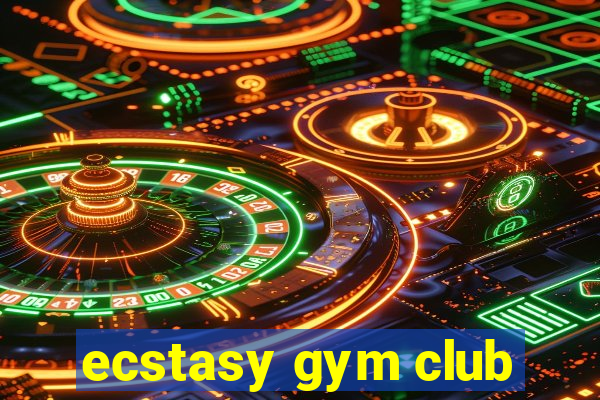 ecstasy gym club