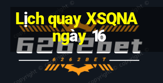 Lịch quay XSQNA ngày 16