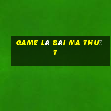 game lá bài ma thuật