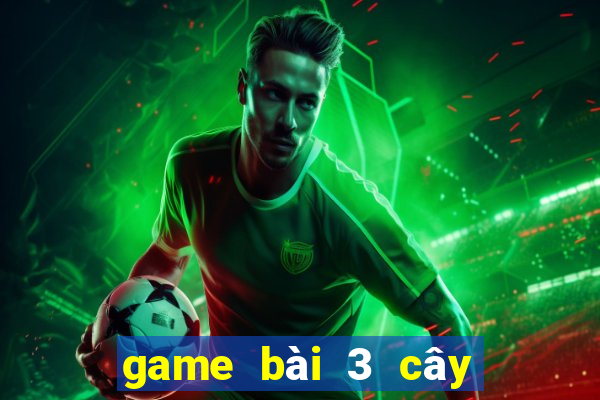 game bài 3 cây đổi thưởng