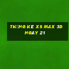 Thống kê XS Max 3D ngày 21