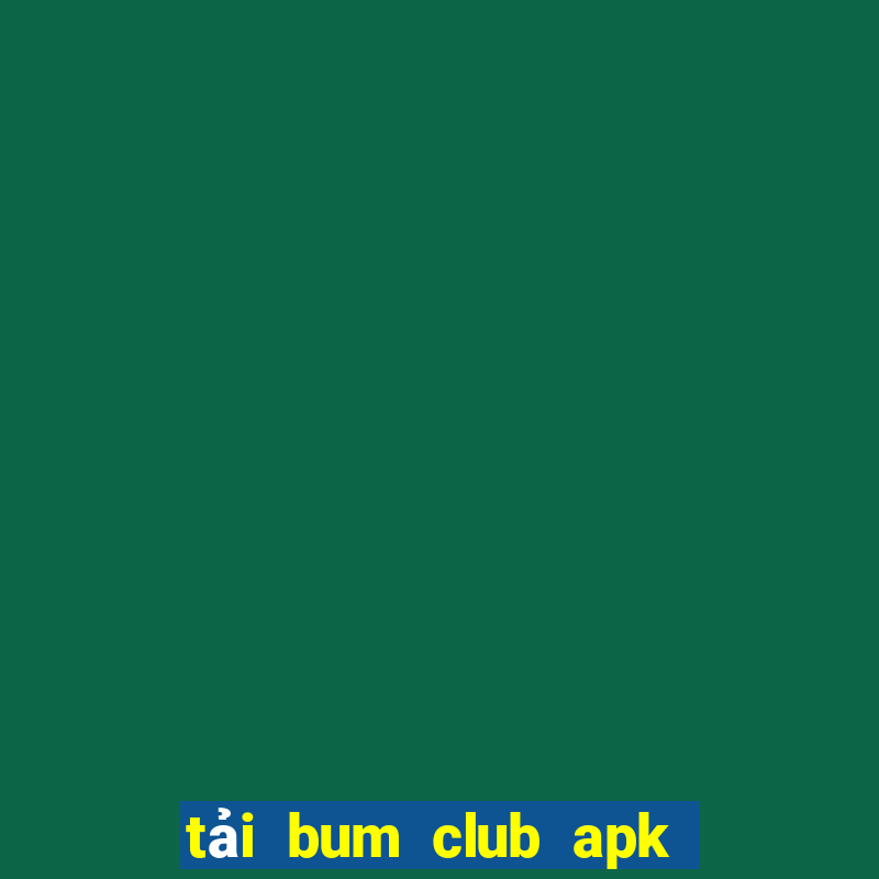 tải bum club apk ios pc