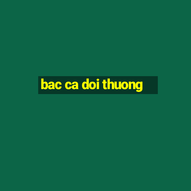 bac ca doi thuong