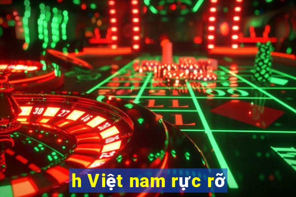 h Việt nam rực rỡ