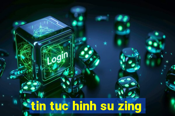 tin tuc hinh su zing