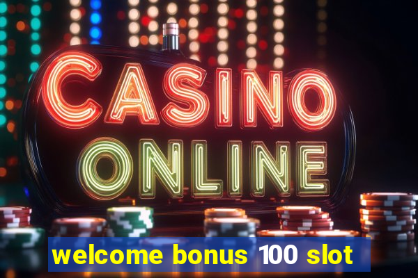 welcome bonus 100 slot