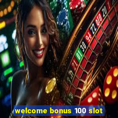 welcome bonus 100 slot