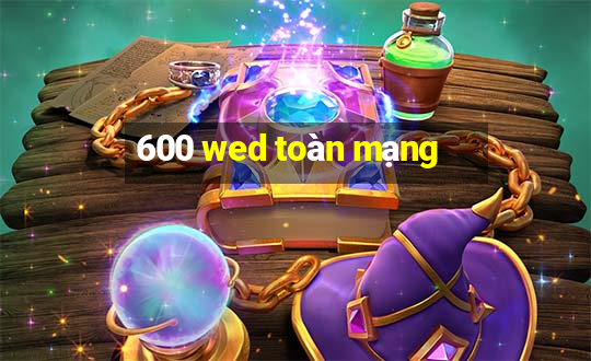 600 wed toàn mạng