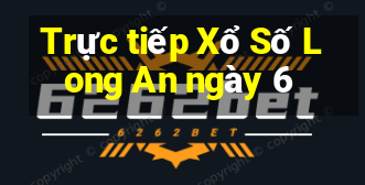 Trực tiếp Xổ Số Long An ngày 6