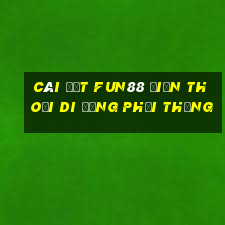 Cài đặt Fun88 điện thoại di động phải thắng