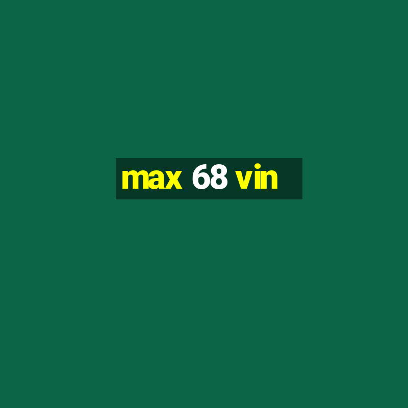 max 68 vin