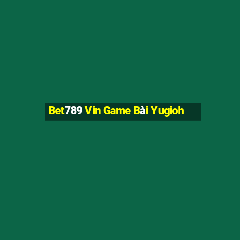 Bet789 Vin Game Bài Yugioh