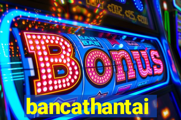 bancathantai